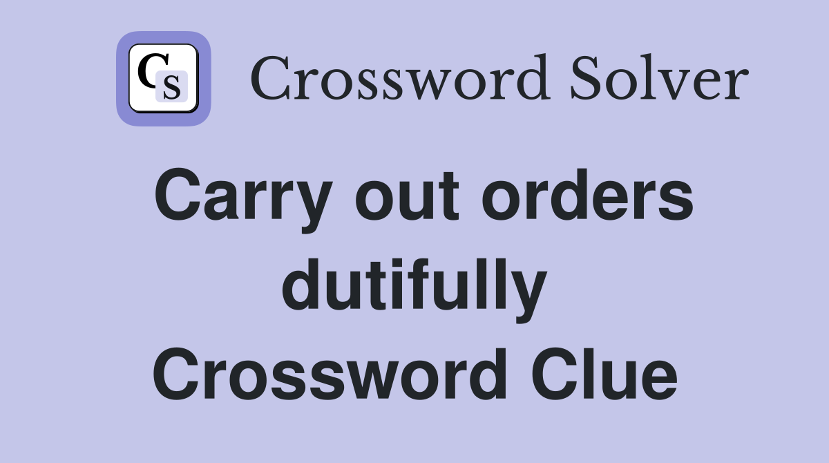 Carry out orders dutifully Crossword Clue