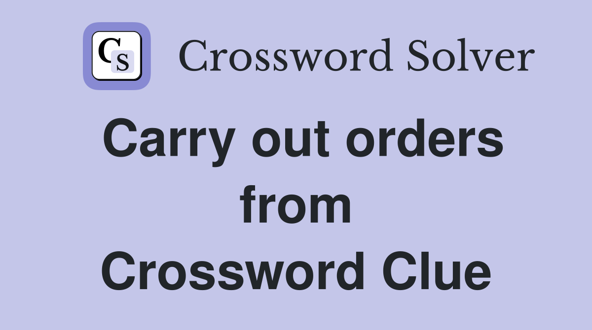 Carry out orders from Crossword Clue