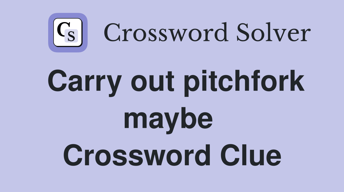 Carry out pitchfork maybe  Crossword Clue