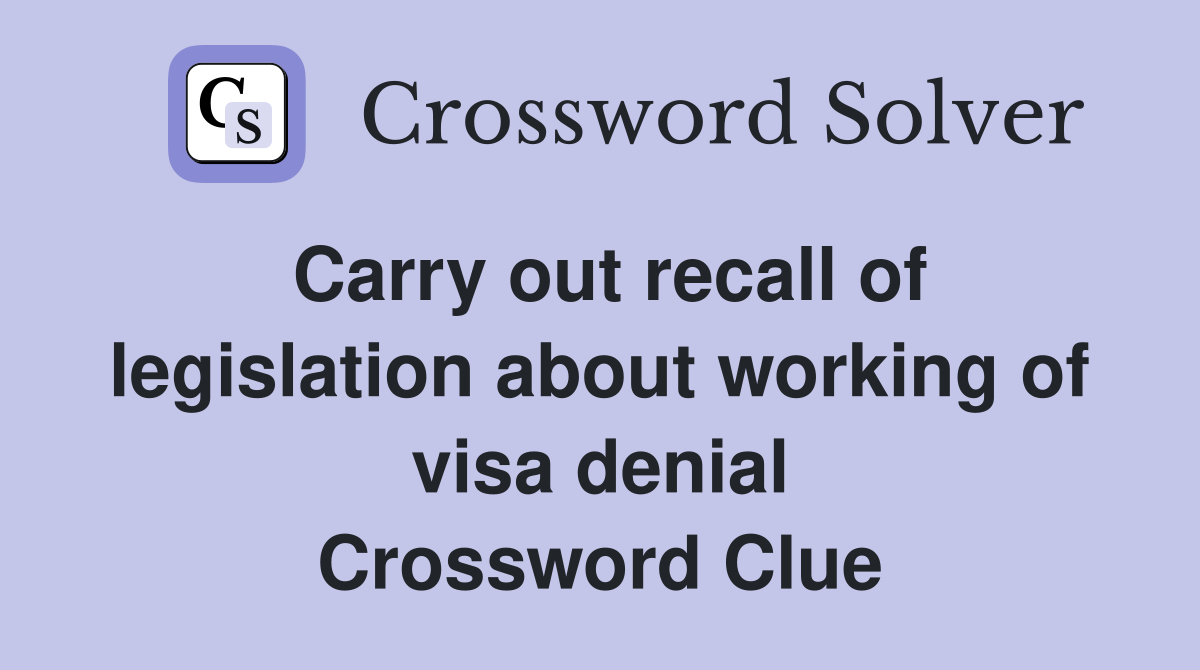 Carry out recall of legislation about working of visa denial Crossword Clue