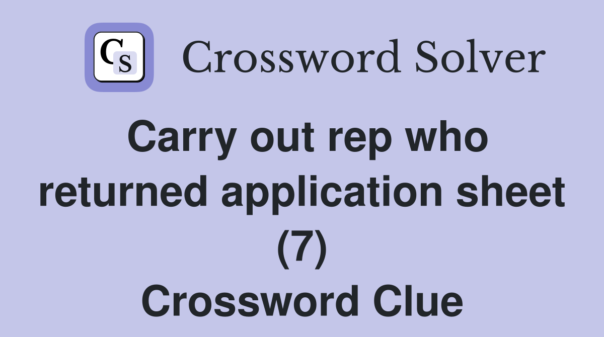 Carry out rep who returned application sheet (7) Crossword Clue