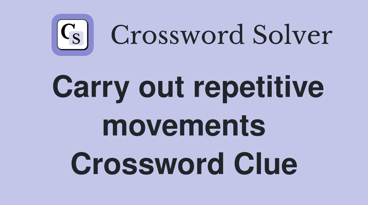 Carry out repetitive movements Crossword Clue