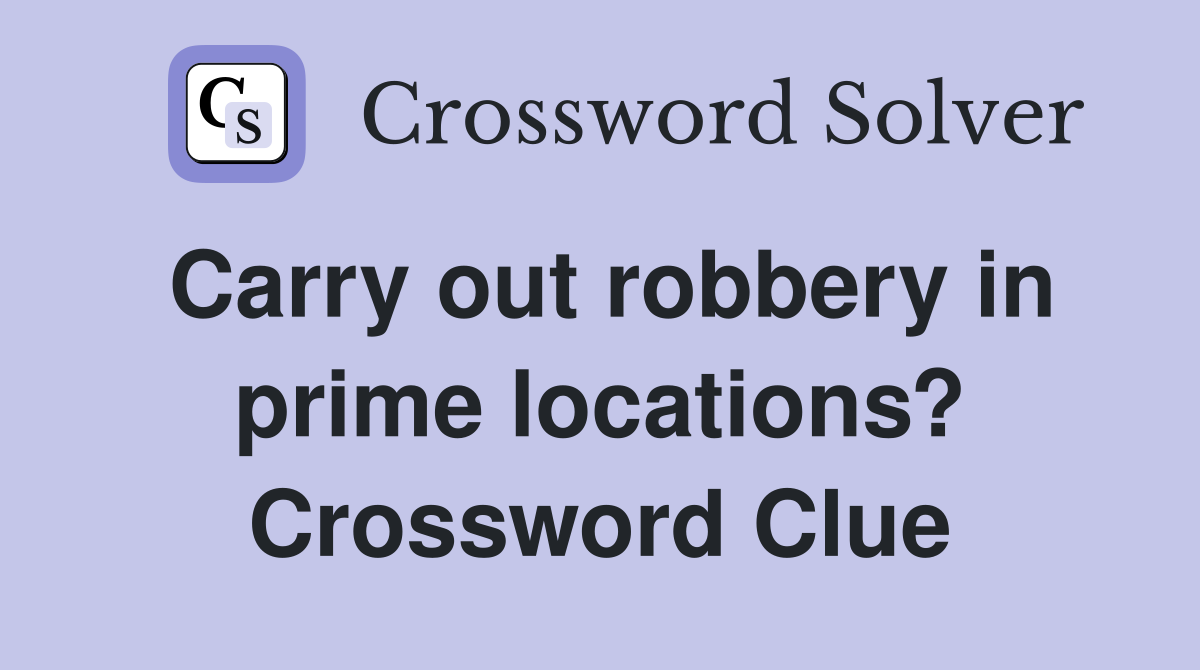 Carry out robbery in prime locations? Crossword Clue