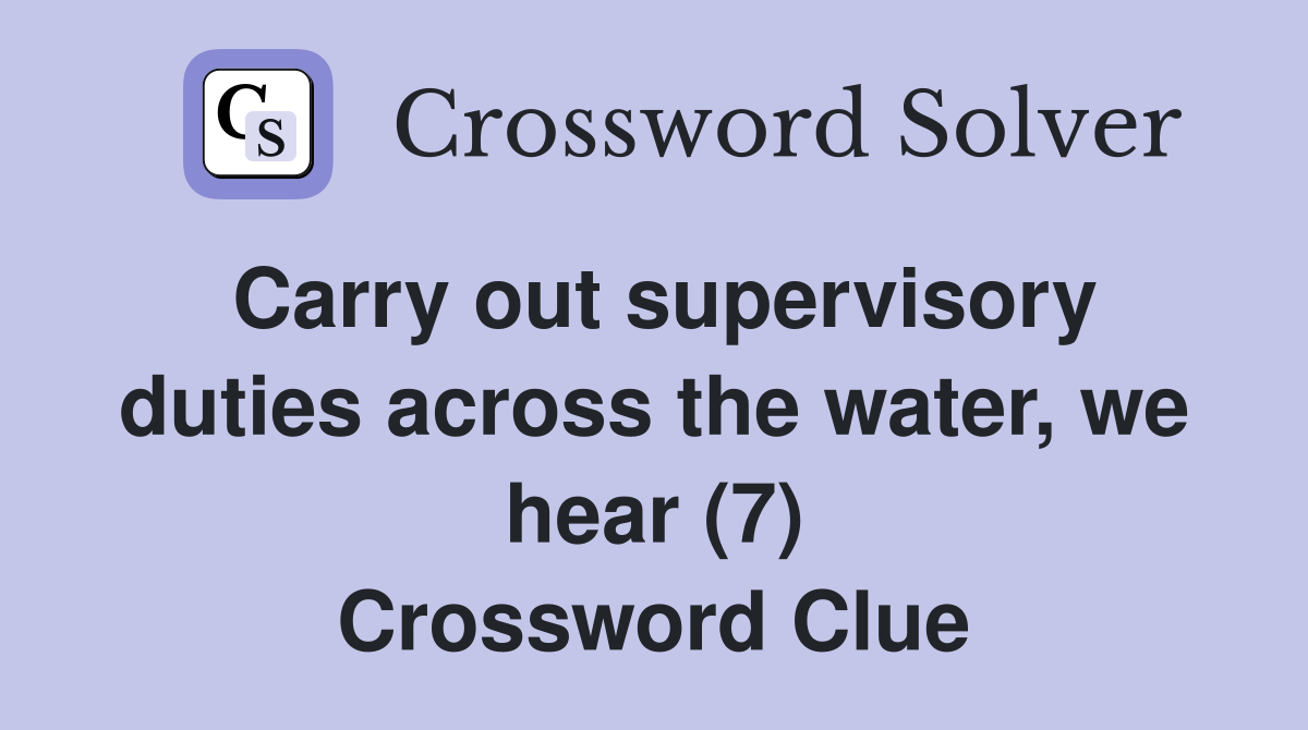 Carry out supervisory duties across the water, we hear (7) Crossword Clue