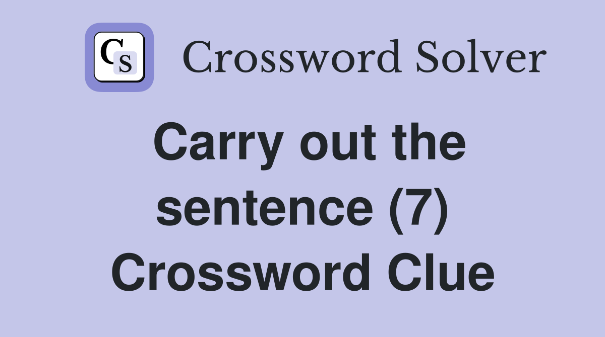 Carry out the sentence (7) Crossword Clue