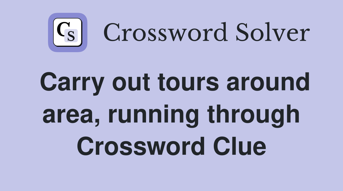 Carry out tours around area, running through Crossword Clue
