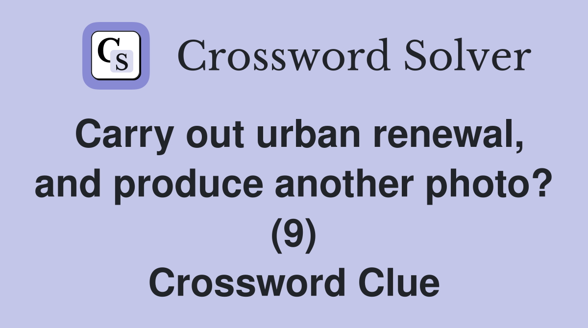 Carry out urban renewal, and produce another photo? (9) Crossword Clue