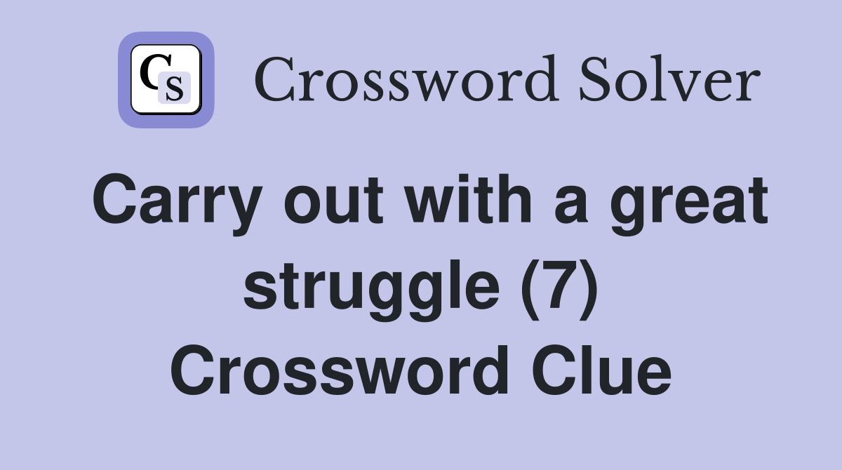 Carry out with a great struggle (7) Crossword Clue