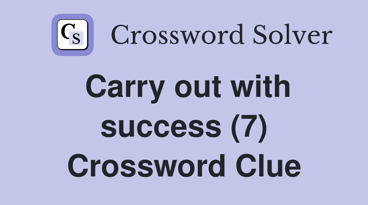 Carry out with success (7) Crossword Clue