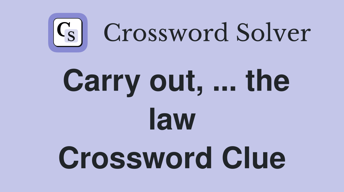 Carry out, ... the law Crossword Clue