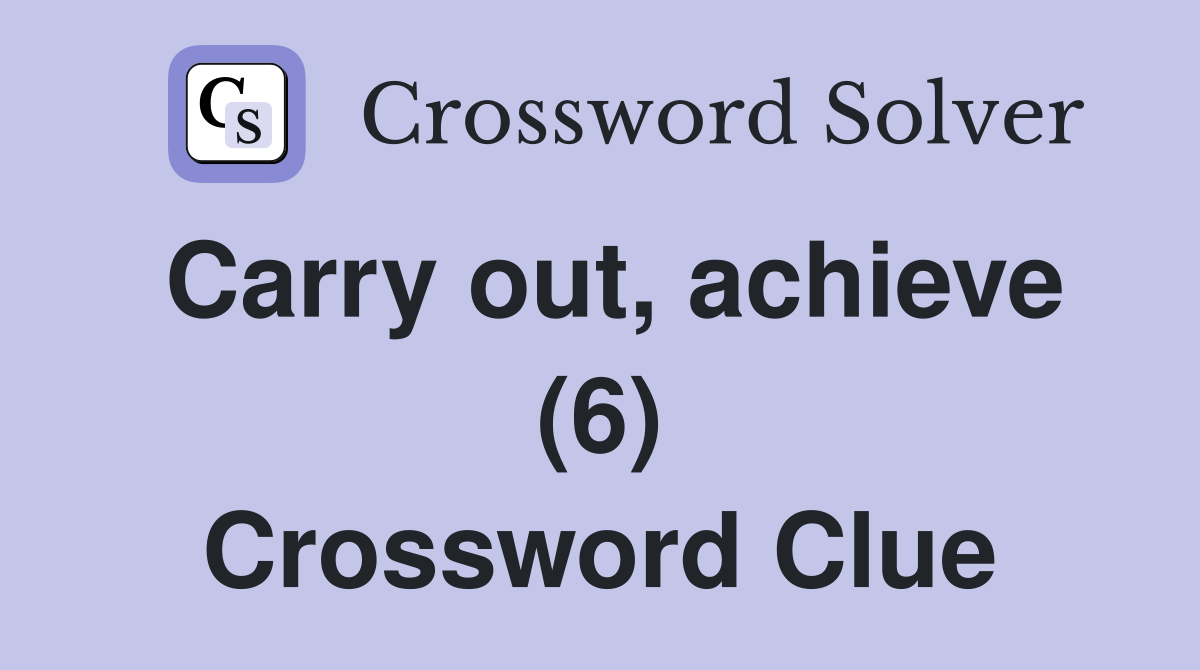Carry out, achieve (6) Crossword Clue