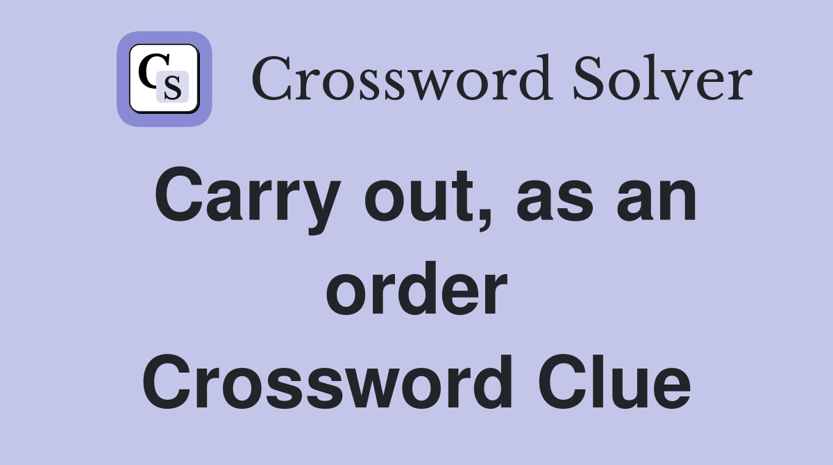 Carry out, as an order Crossword Clue