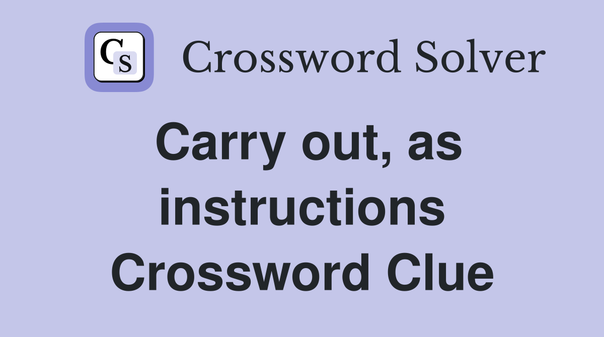 Carry out, as instructions Crossword Clue