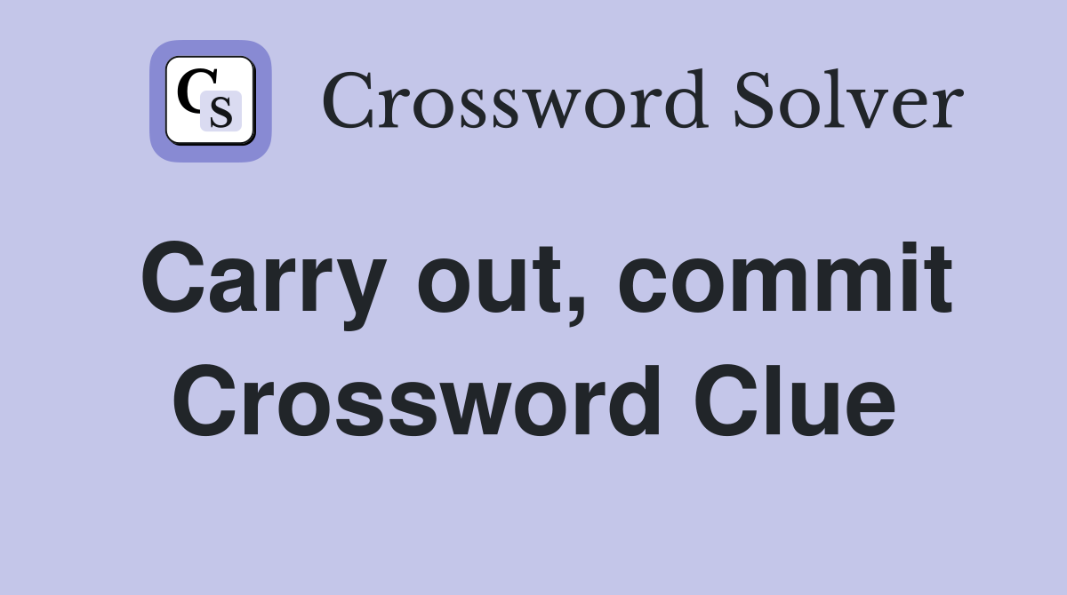 Carry out, commit Crossword Clue