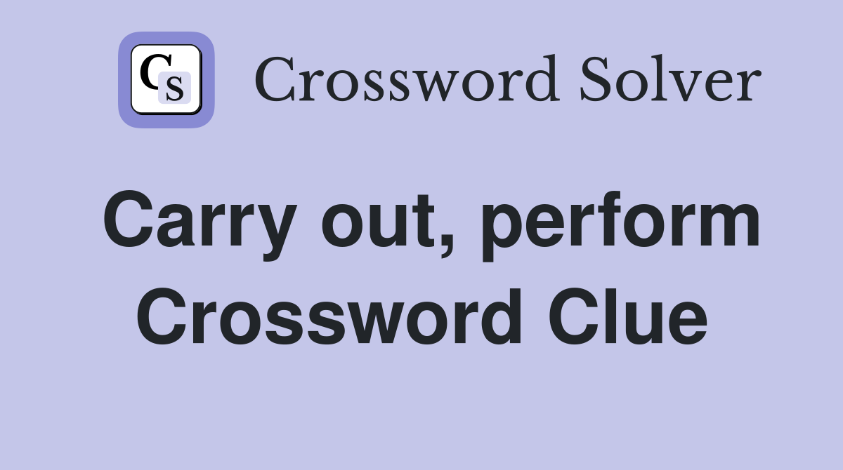 Carry out, perform Crossword Clue