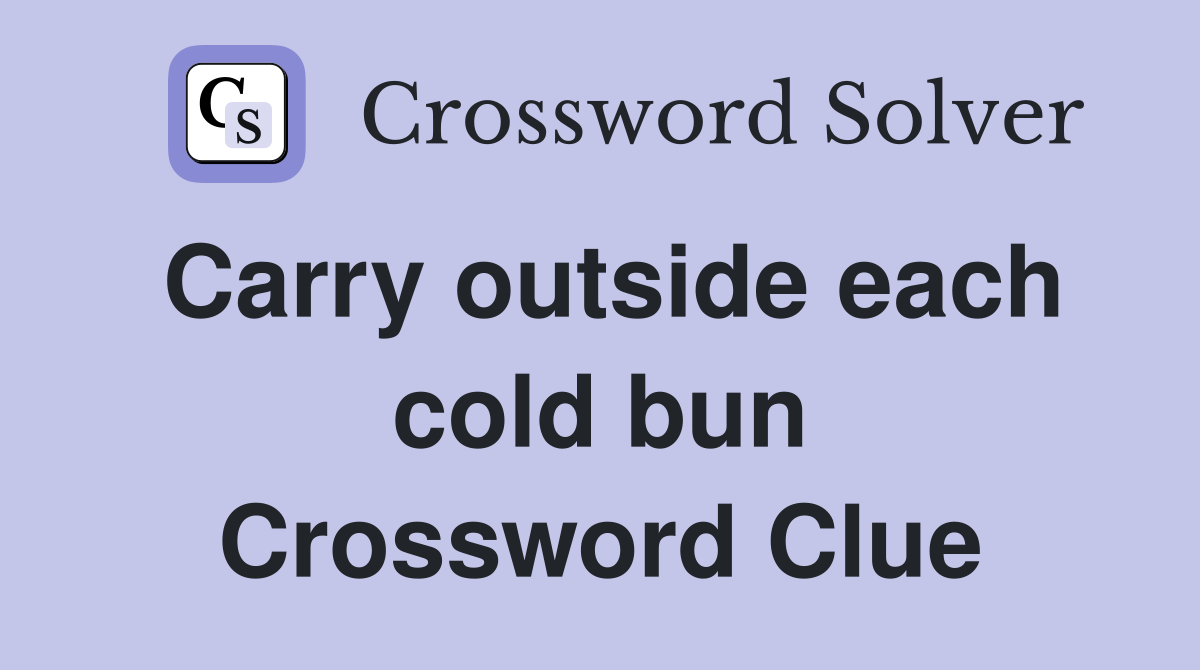 Carry outside each cold bun Crossword Clue