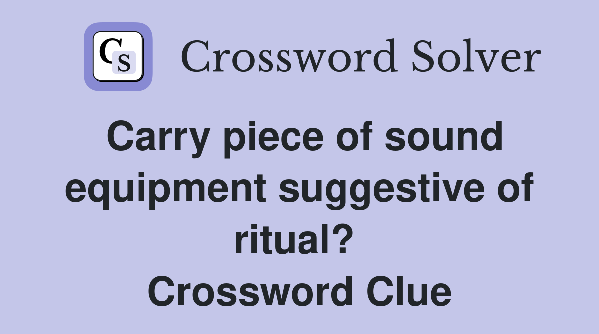 Carry piece of sound equipment suggestive of ritual?  Crossword Clue