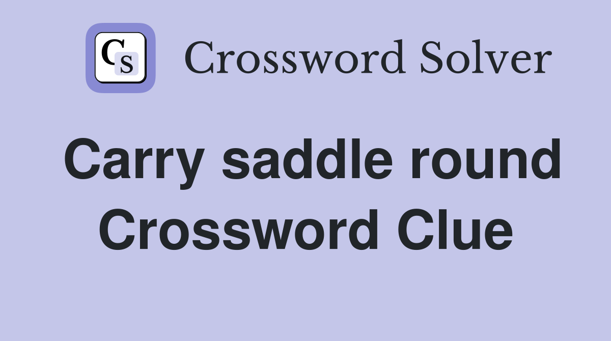 Carry saddle round Crossword Clue