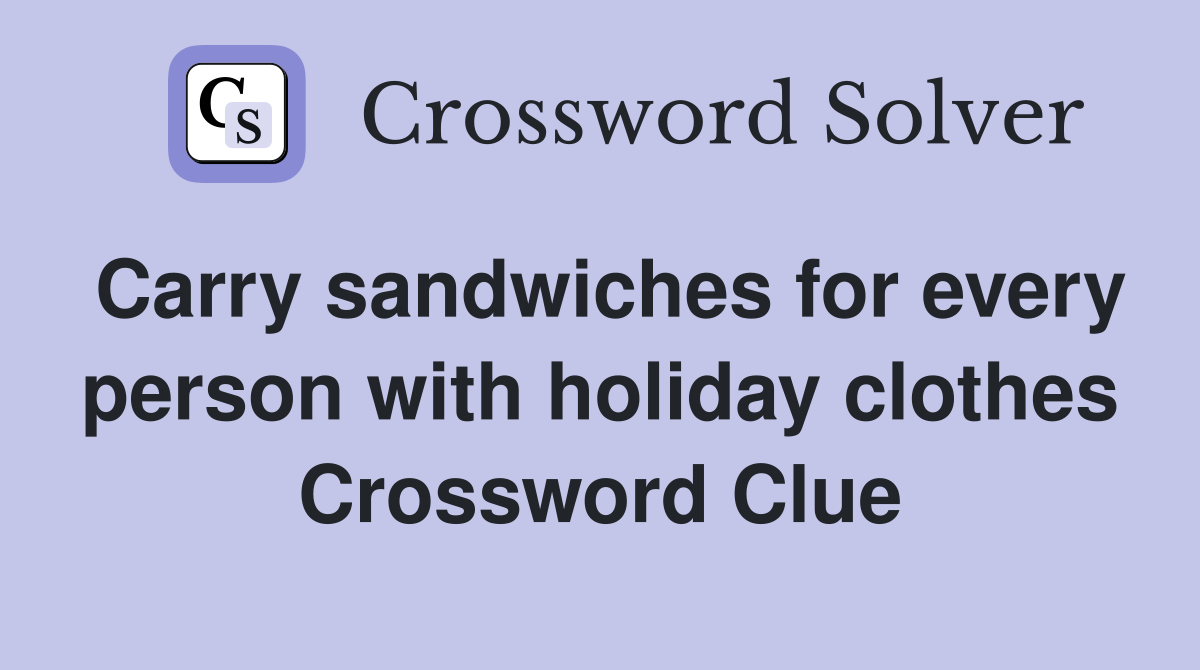 Carry sandwiches for every person with holiday clothes Crossword Clue