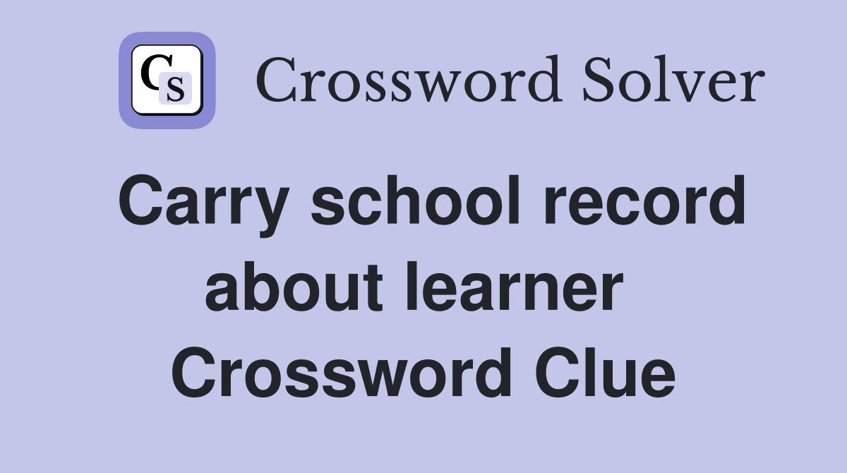 Carry school record about learner  Crossword Clue