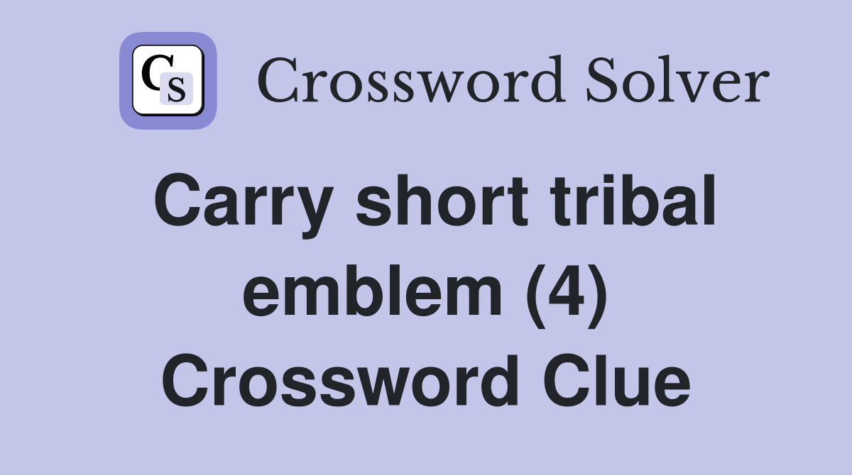Carry short tribal emblem (4) Crossword Clue