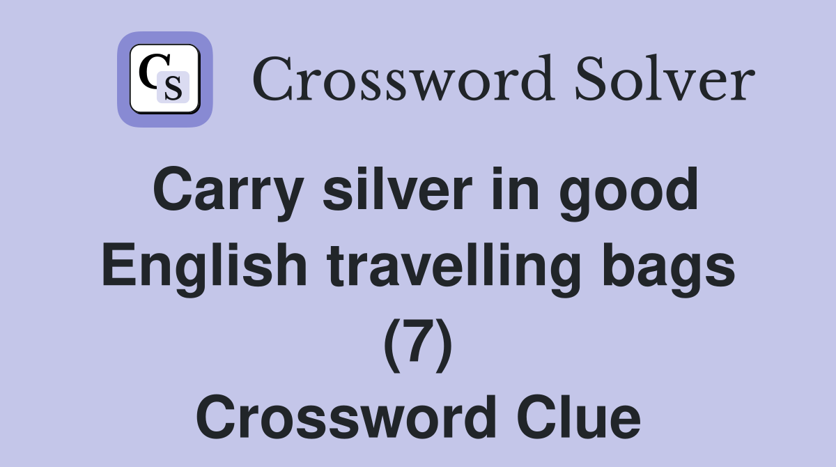 Carry silver in good English travelling bags (7) Crossword Clue