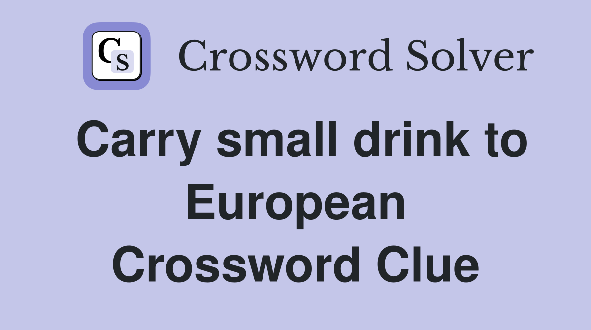 Carry small drink to European Crossword Clue