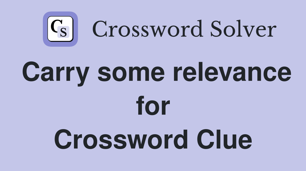 Carry some relevance for Crossword Clue
