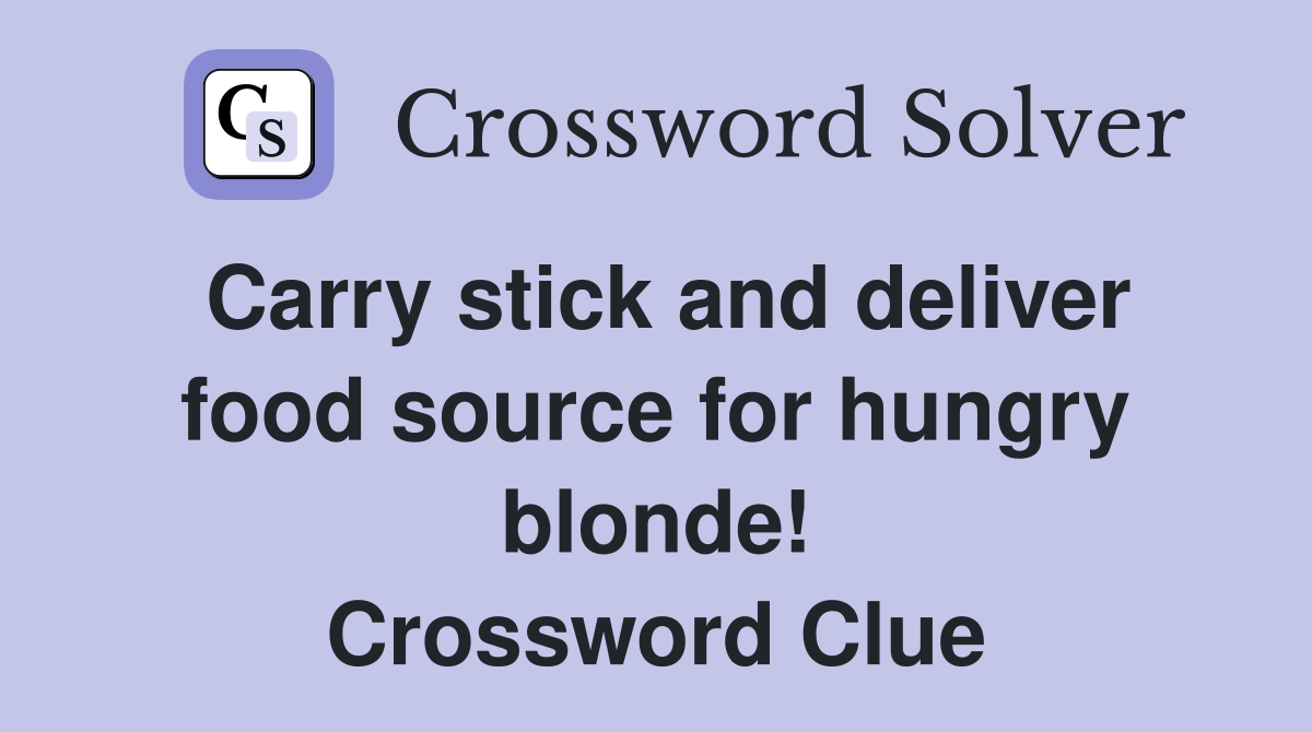 Carry stick and deliver food source for hungry blonde! Crossword Clue
