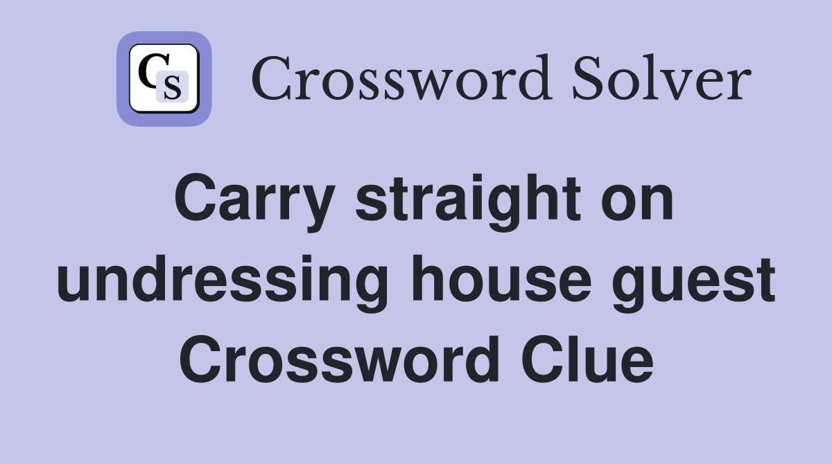 Carry straight on undressing house guest Crossword Clue