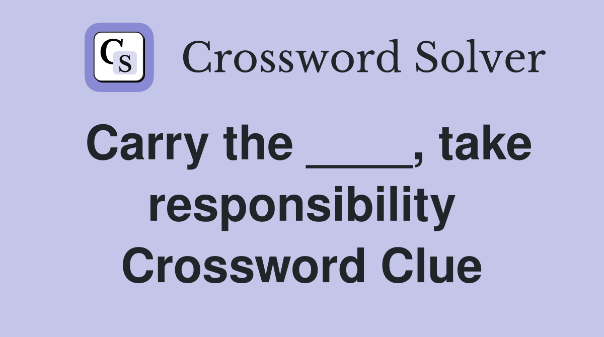Carry the ____, take responsibility Crossword Clue