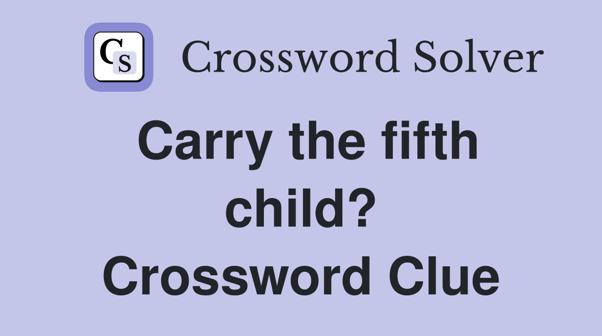 Carry the fifth child? Crossword Clue