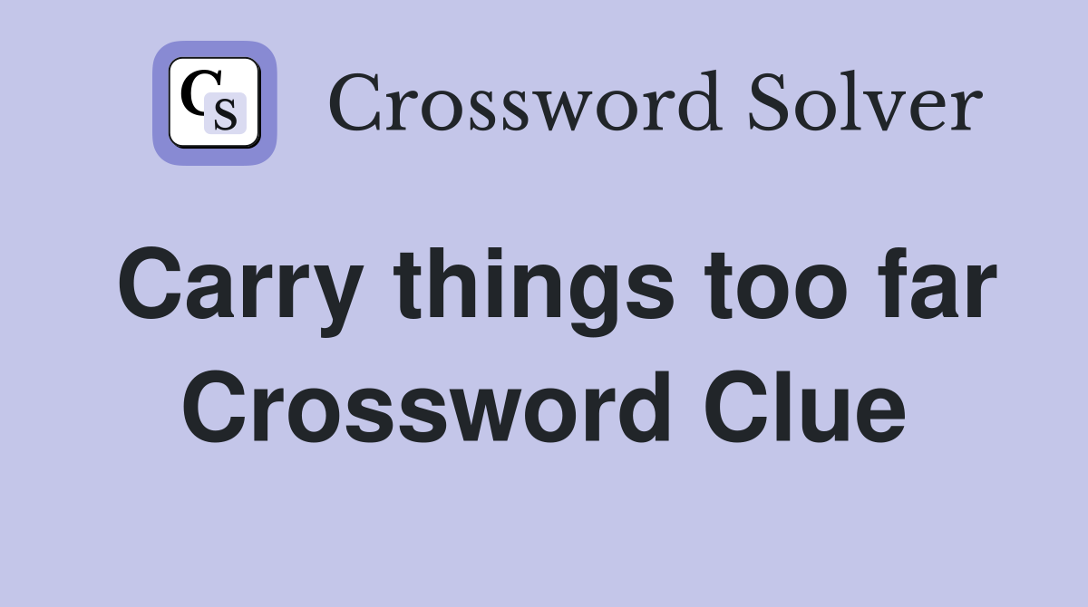 Carry things too far Crossword Clue