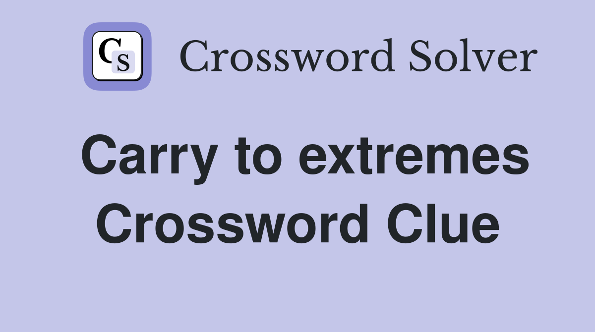 Carry to extremes Crossword Clue
