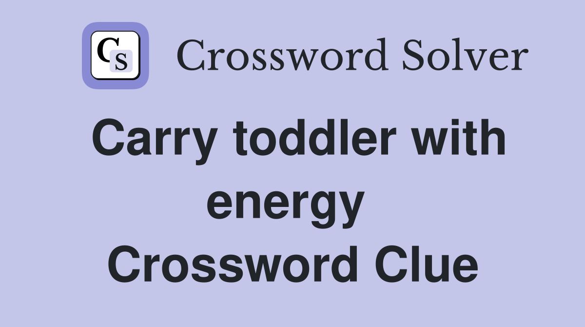 Carry toddler with energy  Crossword Clue