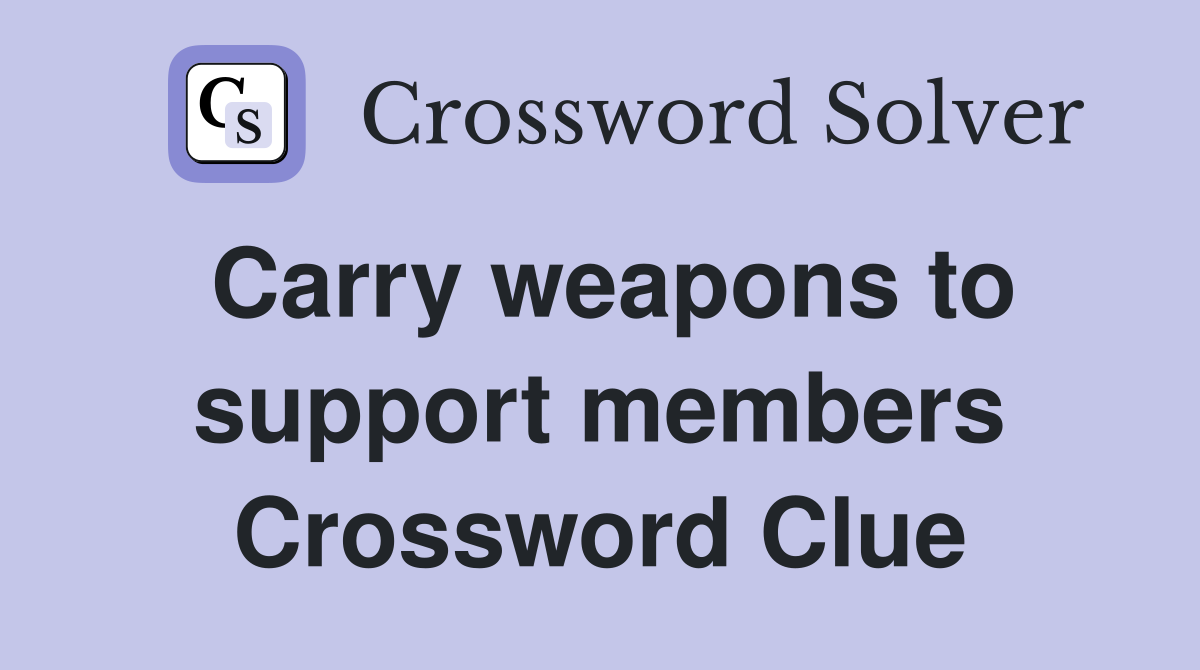 Carry weapons to support members Crossword Clue
