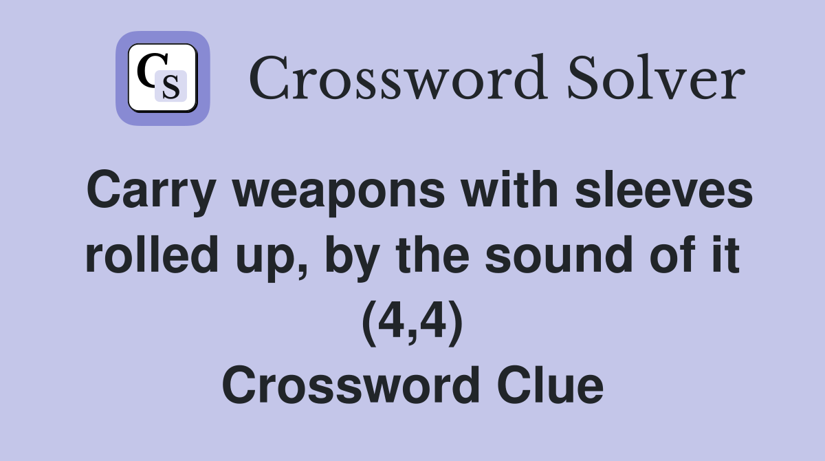 Carry weapons with sleeves rolled up, by the sound of it (4,4) Crossword Clue