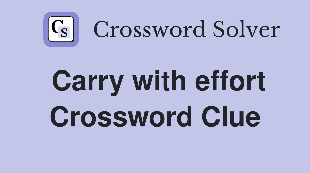 Carry with effort Crossword Clue
