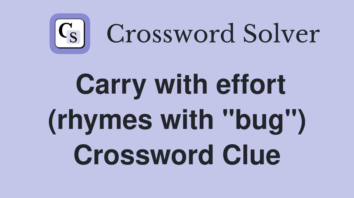 Carry with effort (rhymes with "bug") Crossword Clue