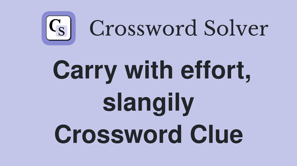 Carry with effort, slangily Crossword Clue
