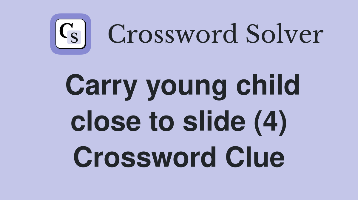 Carry young child close to slide (4) Crossword Clue