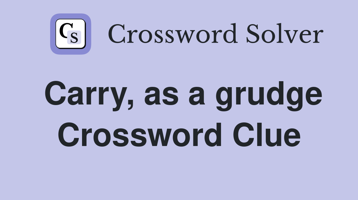 Carry, as a grudge Crossword Clue