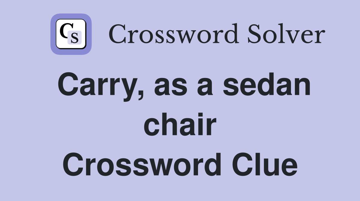 Carry, as a sedan chair Crossword Clue