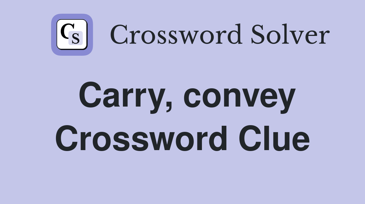Carry, convey Crossword Clue