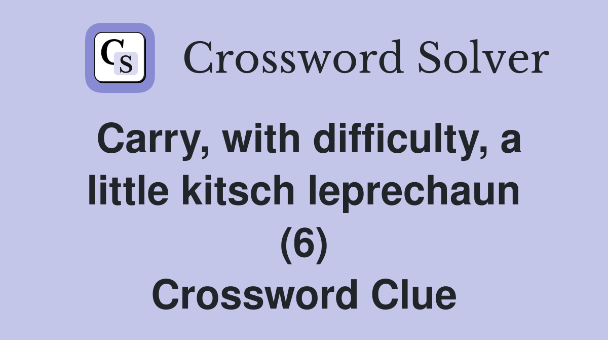 Carry, with difficulty, a little kitsch leprechaun (6) Crossword Clue