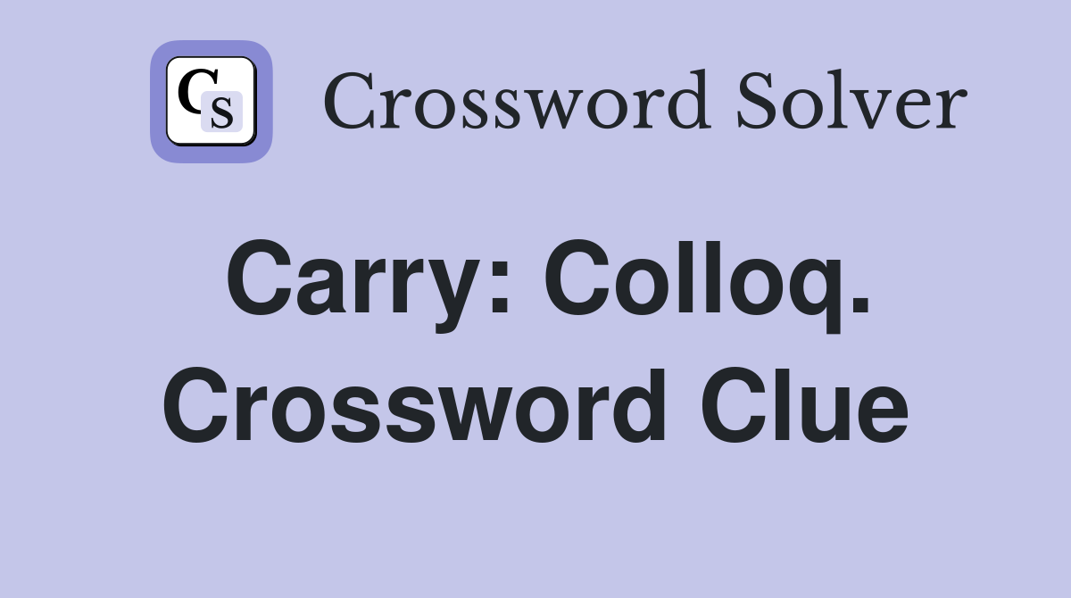 Carry: Colloq. Crossword Clue