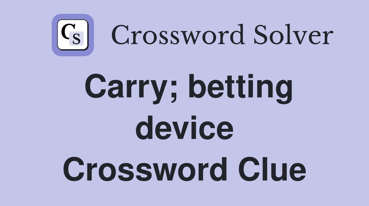 Carry; betting device Crossword Clue
