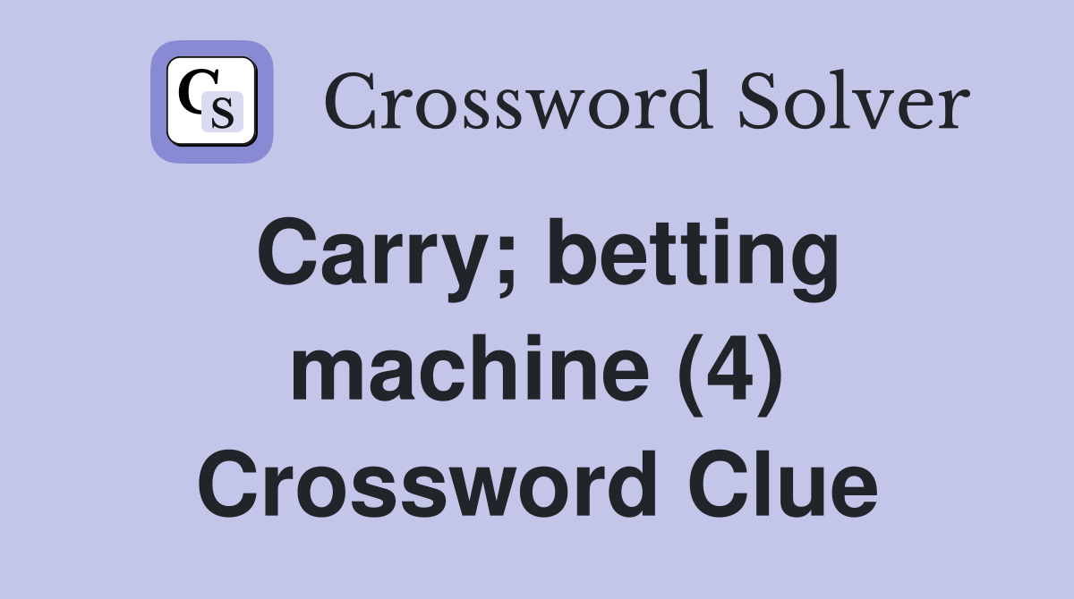 Carry; betting machine (4) Crossword Clue