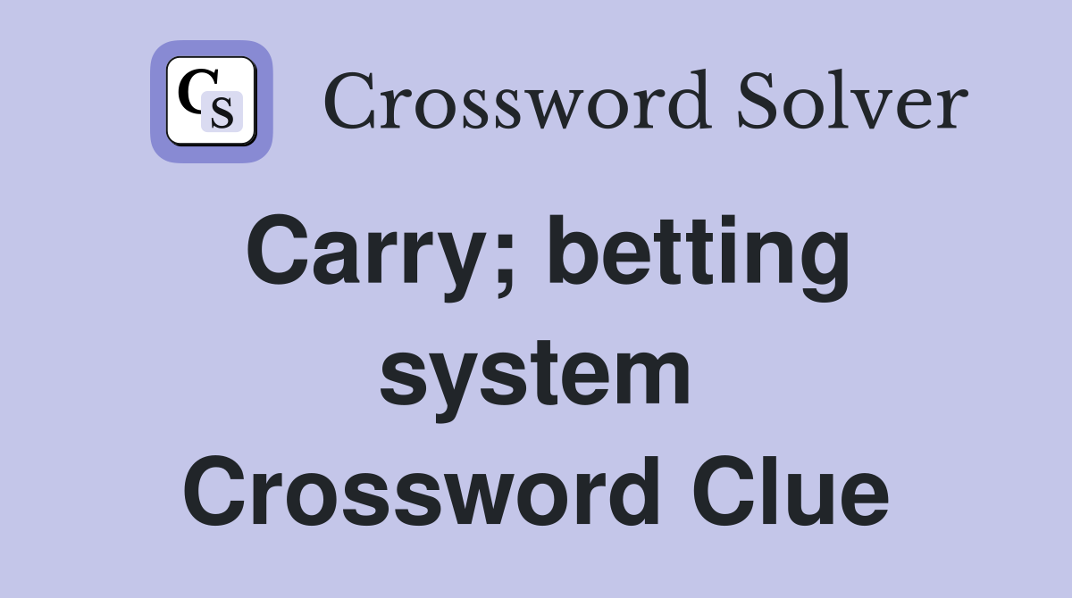 Carry; betting system Crossword Clue