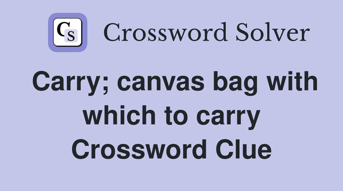 Carry; canvas bag with which to carry Crossword Clue
